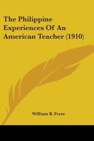 Kniha The Philippine Experiences Of An American Teacher (1910) William B. Freer