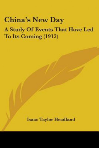 Kniha China's New Day: A Study Of Events That Have Led To Its Coming (1912) Isaac Taylor Headland