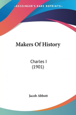 Kniha Makers Of History: Charles I (1901) Jacob Abbott