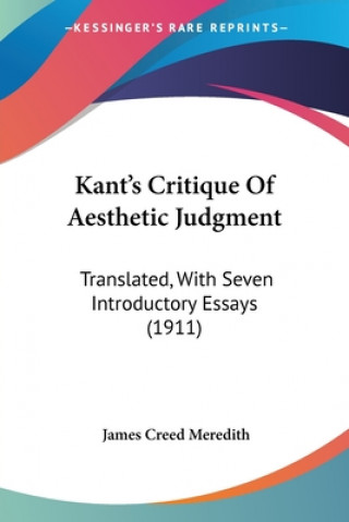 Knjiga Kant's Critique Of Aesthetic Judgment: Translated, With Seven Introductory Essays (1911) James Creed Meredith