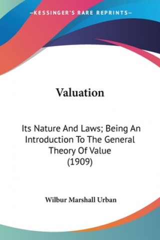 Kniha Valuation: Its Nature And Laws; Being An Introduction To The General Theory Of Value (1909) Wilbur Marshall Urban