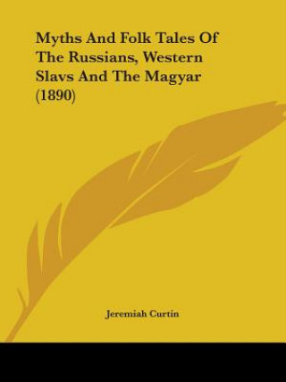 Buch Myths And Folk Tales Of The Russians, Western Slavs And The Magyar (1890) Jeremiah Curtin