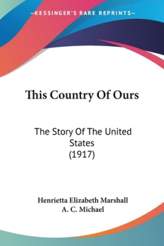 Kniha This Country Of Ours: The Story Of The United States (1917) Henrietta Elizabeth Marshall