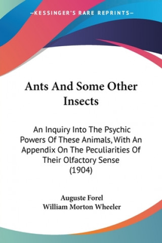 Kniha Ants And Some Other Insects: An Inquiry Into The Psychic Powers Of These Animals, With An Appendix On The Peculiarities Of Their Olfactory Sense (1 Auguste Forel