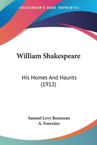 Kniha William Shakespeare: His Homes And Haunts (1912) Samuel Levy Bensusan