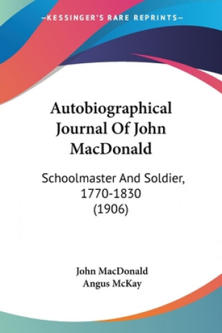 Kniha Autobiographical Journal Of John MacDonald: Schoolmaster And Soldier, 1770-1830 (1906) John MacDonald