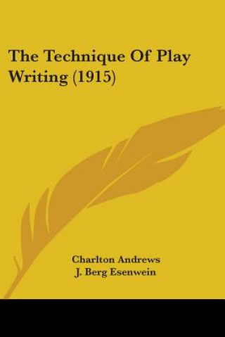 Kniha The Technique Of Play Writing (1915) Charlton Andrews