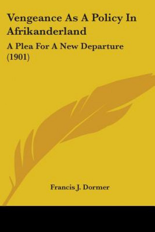 Livre Vengeance As A Policy In Afrikanderland: A Plea For A New Departure (1901) Francis J. Dormer