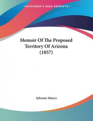 Knjiga Memoir Of The Proposed Territory Of Arizona (1857) Sylvester Mowry