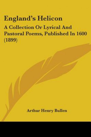 Carte England's Helicon: A Collection Or Lyrical And Pastoral Poems, Published In 1600 (1899) Arthur Henry Bullen