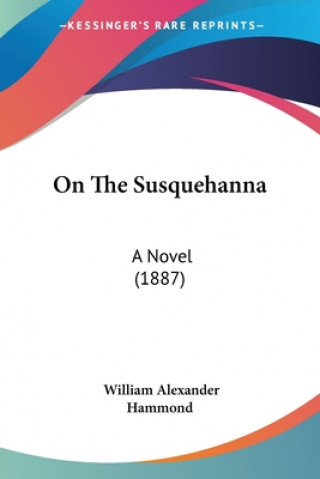 Kniha On The Susquehanna: A Novel (1887) William Alexander Hammond