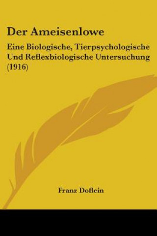 Boek Der Ameisenlowe: Eine Biologische, Tierpsychologische Und Reflexbiologische Untersuchung (1916) Franz Doflein
