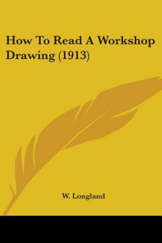 Kniha How To Read A Workshop Drawing (1913) W. Longland