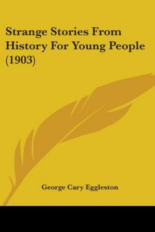 Carte Strange Stories From History For Young People (1903) George Cary Eggleston