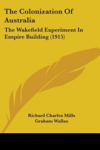 Kniha The Colonization Of Australia: The Wakefield Experiment In Empire Building (1915) Richard Charles Mills