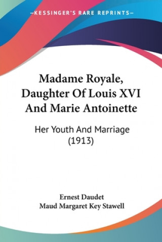 Carte Madame Royale, Daughter Of Louis XVI And Marie Antoinette: Her Youth And Marriage (1913) Ernest Daudet