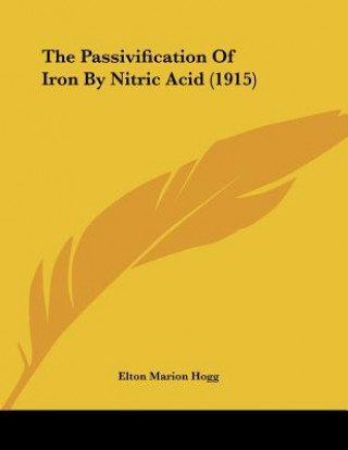 Carte The Passivification Of Iron By Nitric Acid (1915) Elton Marion Hogg