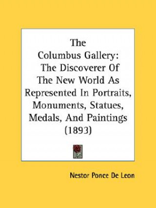 Книга The Columbus Gallery: The Discoverer Of The New World As Represented In Portraits, Monuments, Statues, Medals, And Paintings (1893) Nestor Ponce De Leon
