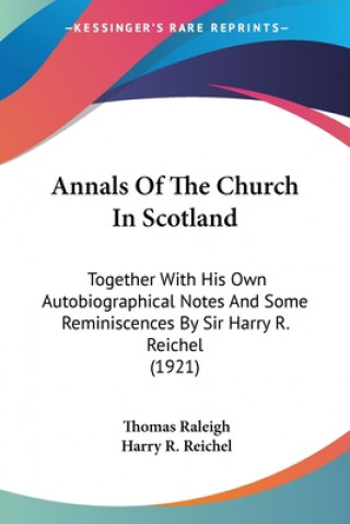 Kniha Annals Of The Church In Scotland: Together With His Own Autobiographical Notes And Some Reminiscences By Sir Harry R. Reichel (1921) Thomas Raleigh