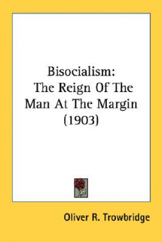 Carte Bisocialism: The Reign Of The Man At The Margin (1903) Oliver R. Trowbridge