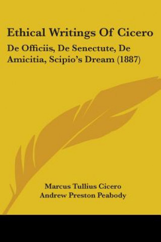 Kniha Ethical Writings Of Cicero: De Officiis, De Senectute, De Amicitia, Scipio's Dream (1887) Marcus Tullius Cicero