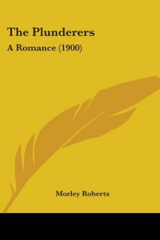 Carte The Plunderers: A Romance (1900) Morley Roberts