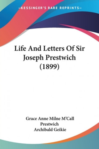 Kniha Life And Letters Of Sir Joseph Prestwich (1899) Grace Anne Milne m'Call Prestwich