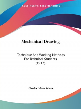 Książka Mechanical Drawing: Technique And Working Methods For Technical Students (1913) Charles Laban Adams