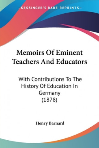 Kniha Memoirs Of Eminent Teachers And Educators: With Contributions To The History Of Education In Germany (1878) Henry Barnard