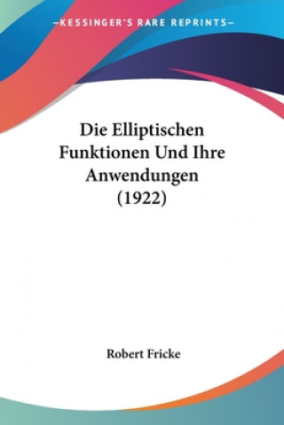 Kniha Die Elliptischen Funktionen Und Ihre Anwendungen (1922) Robert Fricke
