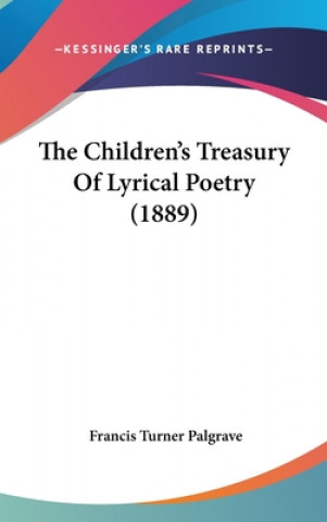 Kniha The Children's Treasury Of Lyrical Poetry (1889) Francis Turner Palgrave