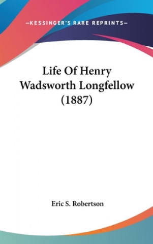 Kniha Life Of Henry Wadsworth Longfellow (1887) Eric S. Robertson