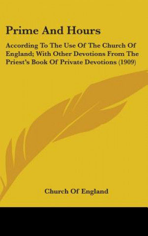 Kniha Prime and Hours: According to the Use of the Church of England; With Other Devotions from the Priest's Book of Private Devotions (1909) Church of England