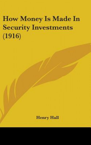 Kniha How Money Is Made In Security Investments (1916) Henry Hall