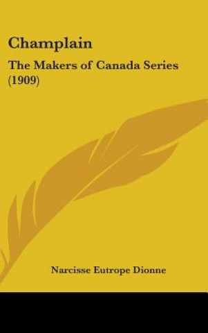 Kniha Champlain: The Makers of Canada Series (1909) Narcisse Eutrope Dionne