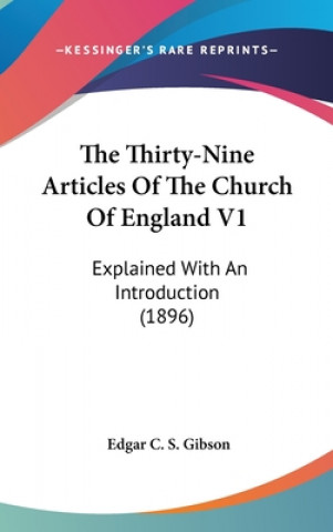 Carte The Thirty-Nine Articles Of The Church Of England V1: Explained With An Introduction (1896) Edgar C. S. Gibson