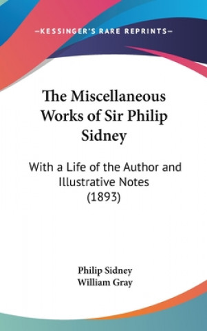 Kniha The Miscellaneous Works of Sir Philip Sidney: With a Life of the Author and Illustrative Notes (1893) Philip Sidney