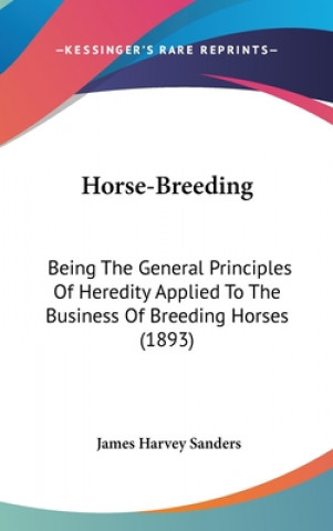 Книга Horse-Breeding: Being The General Principles Of Heredity Applied To The Business Of Breeding Horses (1893) James Harvey Sanders