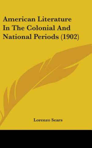 Kniha American Literature In The Colonial And National Periods (1902) Lorenzo Sears