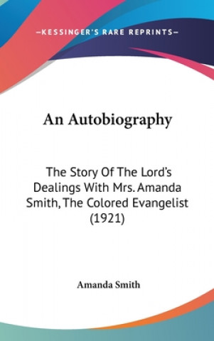 Kniha An Autobiography: The Story of the Lord's Dealings with Mrs. Amanda Smith, the Colored Evangelist (1921) Amanda Smith