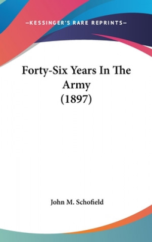 Kniha Forty-Six Years in the Army (1897) John M. Schofield