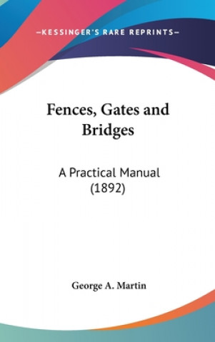 Kniha Fences, Gates and Bridges: A Practical Manual (1892) George a. Martin
