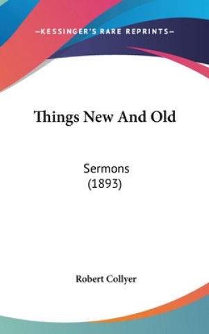 Kniha Things New And Old: Sermons (1893) Robert Collyer