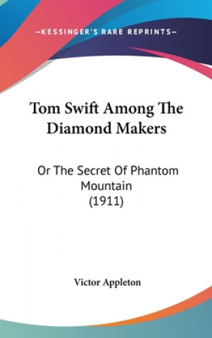 Kniha Tom Swift Among The Diamond Makers: Or The Secret Of Phantom Mountain (1911) Victor Appleton