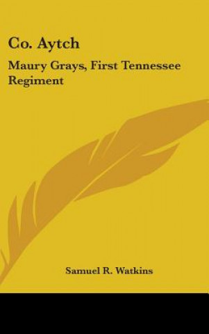 Book Co. Aytch: Maury Grays, First Tennessee Regiment: Or a Side Show of the Big Show (1900) Sam R. Watkins