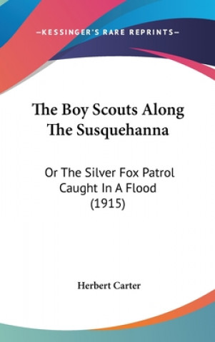 Kniha The Boy Scouts Along The Susquehanna: Or The Silver Fox Patrol Caught In A Flood (1915) Herbert Carter