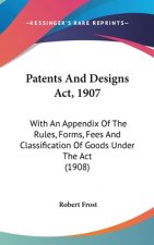Patents And Designs Act, 1907: With An Appendix Of The Rules, Forms, Fees And Classification Of Goods Under The Act (1908)