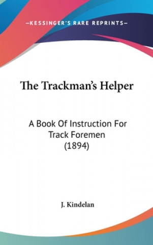 Książka The Trackman's Helper: A Book Of Instruction For Track Foremen (1894) J. Kindelan