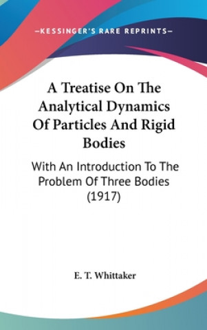 Kniha A Treatise On The Analytical Dynamics Of Particles And Rigid Bodies: With An Introduction To The Problem Of Three Bodies (1917) E. T. Whittaker