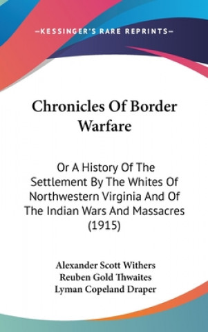 Książka Chronicles Of Border Warfare: Or A History Of The Settlement By The Whites Of Northwestern Virginia And Of The Indian Wars And Massacres (1915) Alexander Scott Withers